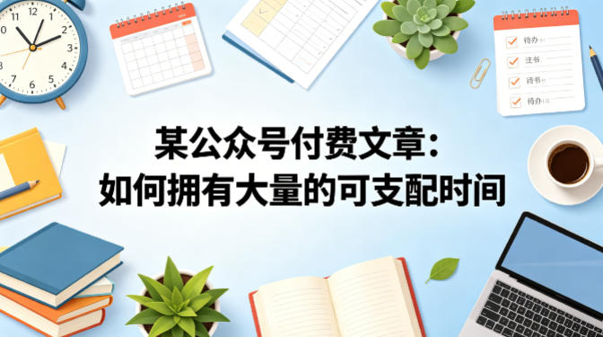 某公众号付费文章：如何拥有大量的可支配时间？-佳佳云创网
