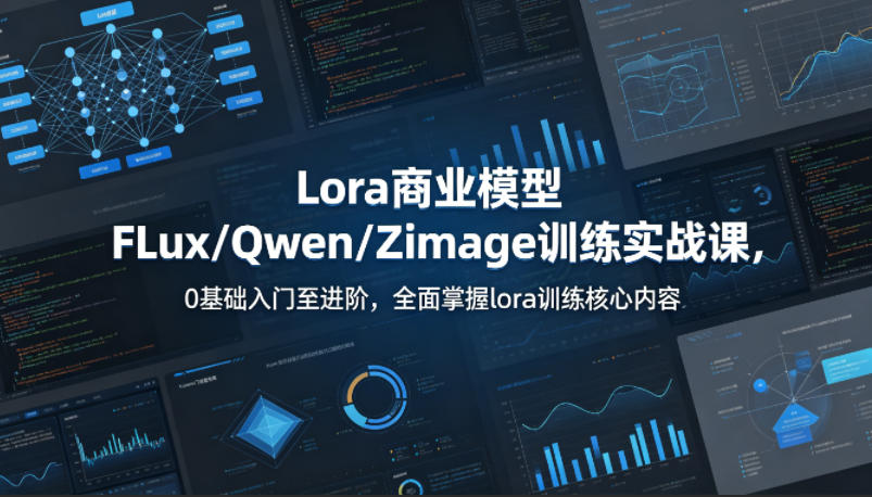 系统性学习Lora商业模型FLux／Qwen／Zimage训练实战课，0基础入门至进阶，全面掌握lora训练核心内容-佳佳云创网
