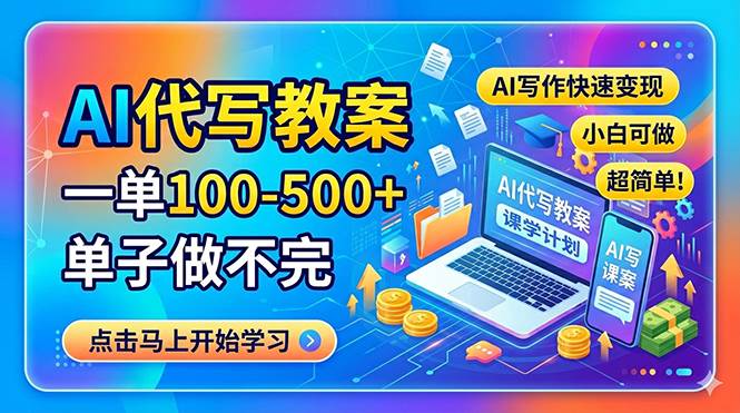 （18266期）AI代写教案，一单100-500+，单子做不完，AI写作快速变现，小白可做 超简单！-佳佳云创网