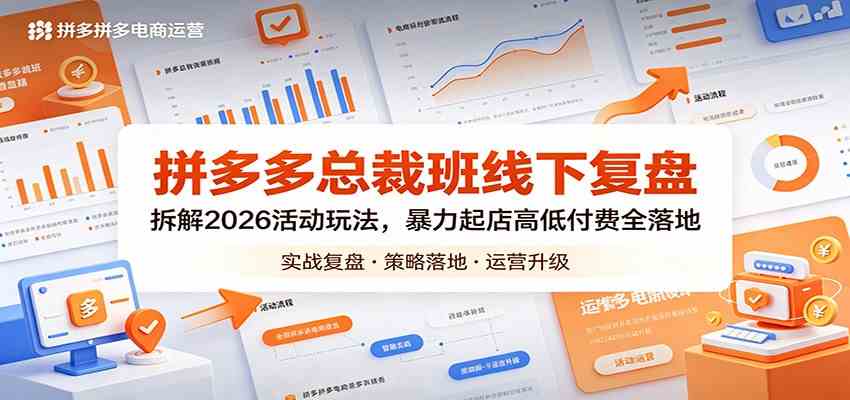 拼多多总裁班线下复盘：拆解2026活动玩法，暴力起店高低付费全落地-佳佳云创网
