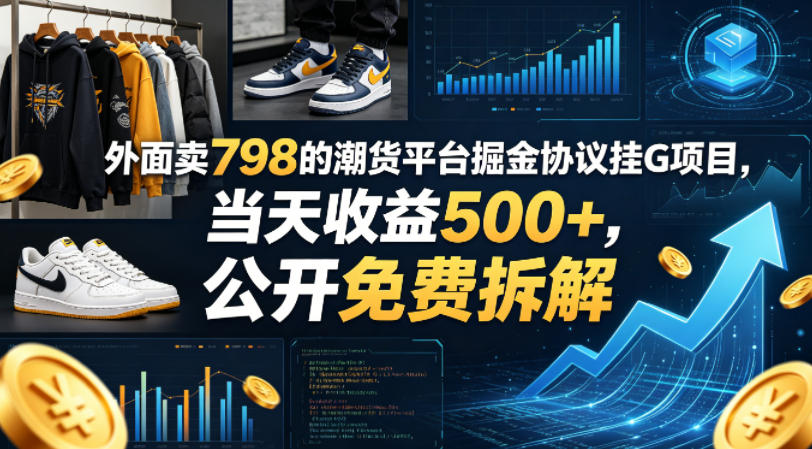 外面卖798的潮货平台掘金协议挂G项目，当天收益500+，公开免费拆解【揭秘】-佳佳云创网