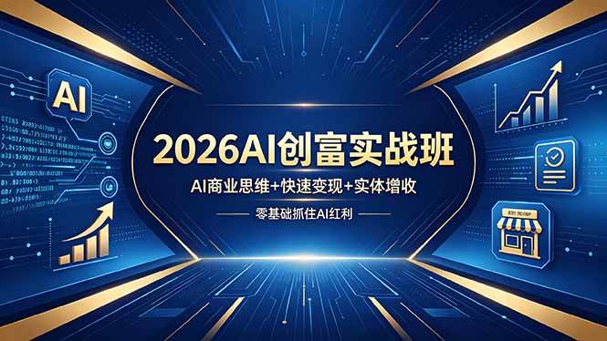 （18318期）2026AI创富实战班，AI商业思维+快速变现+实体增收，零基础抓住AI红利-佳佳云创网