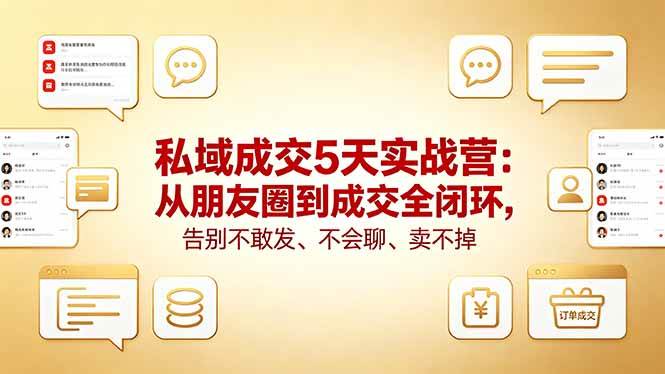（18321期）私域成交5天实战营：从朋友圈到成交全闭环，告别不敢发、不会聊、卖不掉-佳佳云创网