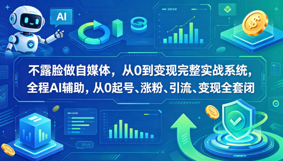 不露脸做自媒体，从0到变现完整实战系统，全程AI辅助，从0起号、涨粉、引流、变现全套闭环-佳佳云创网