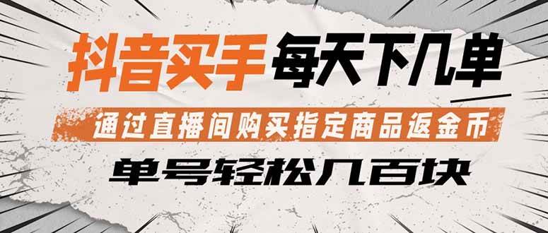 （18333期）抖音买手 通过直播间购买指定商品返金币  每天几单 轻松几百块-佳佳云创网