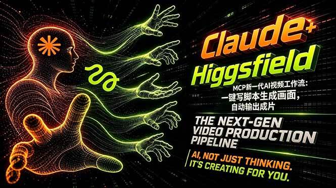 （18345期）Claude+Higgsfield MCP新一代AI视频工作流：一键写脚本生成画面，自动输出成片-佳佳云创网