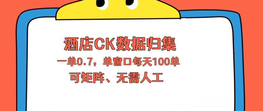 （18350期）上班也能玩的酒店CK数据归集，一单0.7单窗口每天可做100单，一个人就能矩阵操作-佳佳云创网