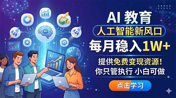 （18376期）AI 教育人工智能新风口，每月稳入1W+，提供免费变现资源！你只管执行 小白可做-佳佳云创网