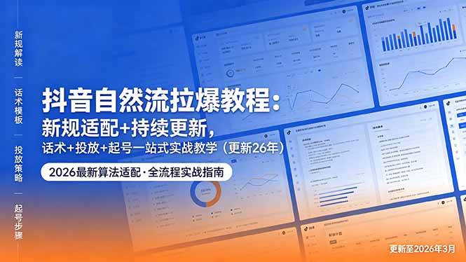 （18411期）抖音自然流拉爆教程：新规适配+持续更新，话术+投放+起号一站式实战教学（更新26年5月11）-佳佳云创网