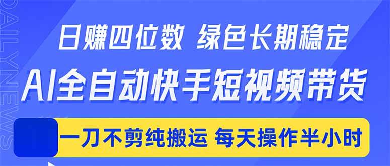 （18418期）日入四位数！Ai全自动快手短视频带货，绿色长期稳定，一刀不剪纯搬运，每天操作半小时-佳佳云创网