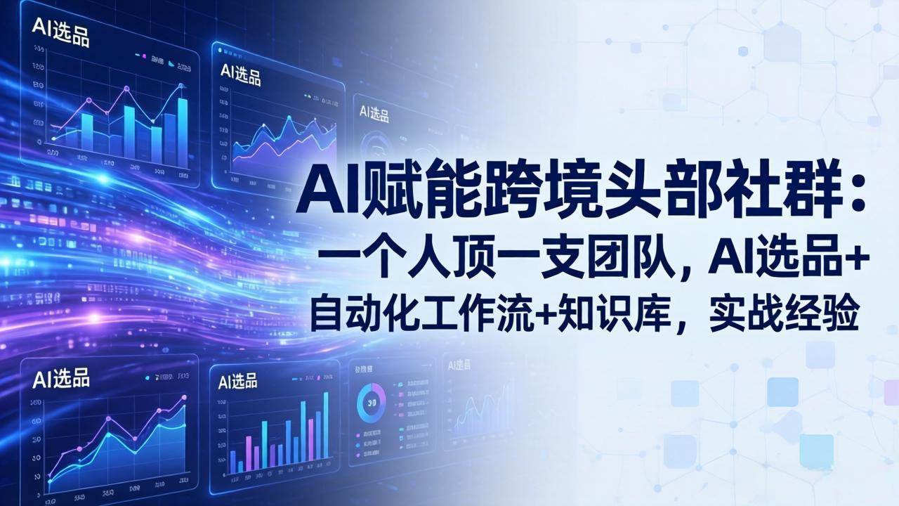 （18425期）AI赋能跨境头部社群-更新5月：一个人顶一支团队，AI选品+自动化工作流+知识库，实战经验-佳佳云创网