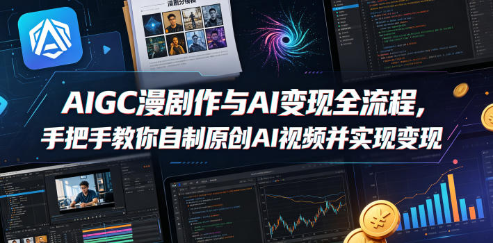 AIGC漫剧创作与AI变现全流程，手把手教你自制原创AI视频并实现变现-佳佳云创网