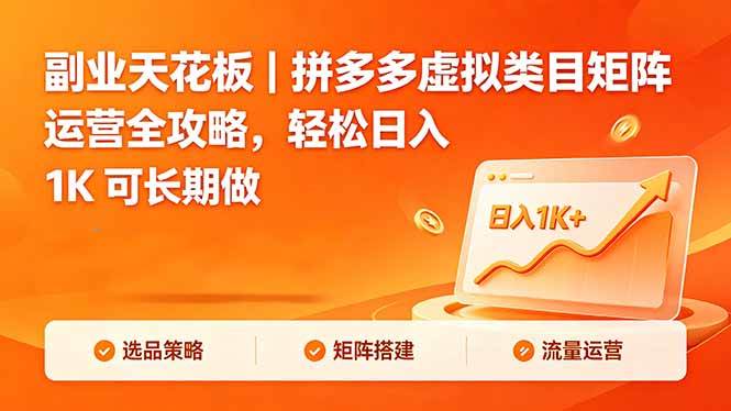 （18442期）副业天花板｜拼多多虚拟类目矩阵运营全攻略，轻松日入 1K 可长期做-佳佳云创网