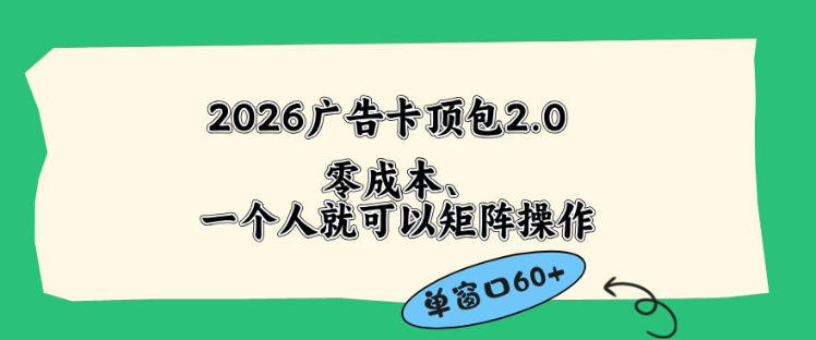 2026广告自动卡顶包2.0玩法，单窗口60+零成本、简单好操作，直接省略复杂人工步骤【揭秘】-佳佳云创网