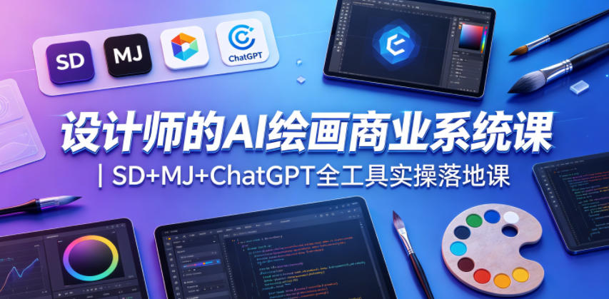 设计师的AI绘画商业系统课｜SD+MJ+ChatGPT全工具实操落地课-佳佳云创网