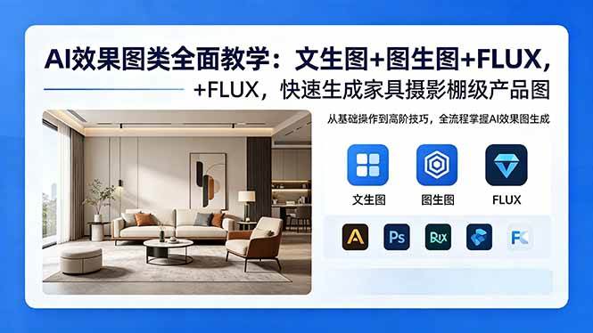 （18452期）AI效果图类全面教学：文生图+图生图+FLUX，快速生成家具摄影棚级产品图-佳佳云创网