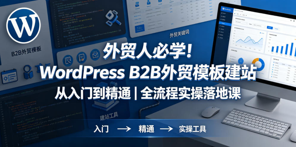 外贸人必学！WordPress B2B外贸模板建站从入门到精通｜全流程实操落地课-佳佳云创网