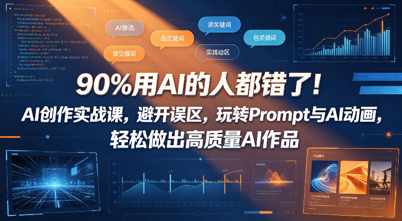 90%用AI的人都错了！AI创作实战课，避开误区，玩转Prompt与AI动画，轻松做出高质量AI作品-佳佳云创网