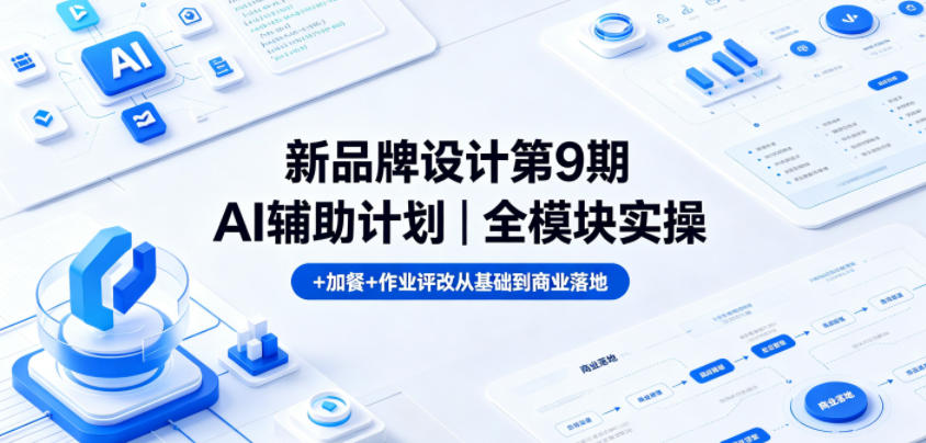新品牌设计第9期AI辅助计划｜全模块实操+加餐+作业评改从基础到商业落地-佳佳云创网