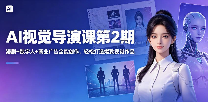 AI视觉导演课第2期，漫剧+数字人+商业广告全能创作，轻松打造爆款视觉作品-佳佳云创网