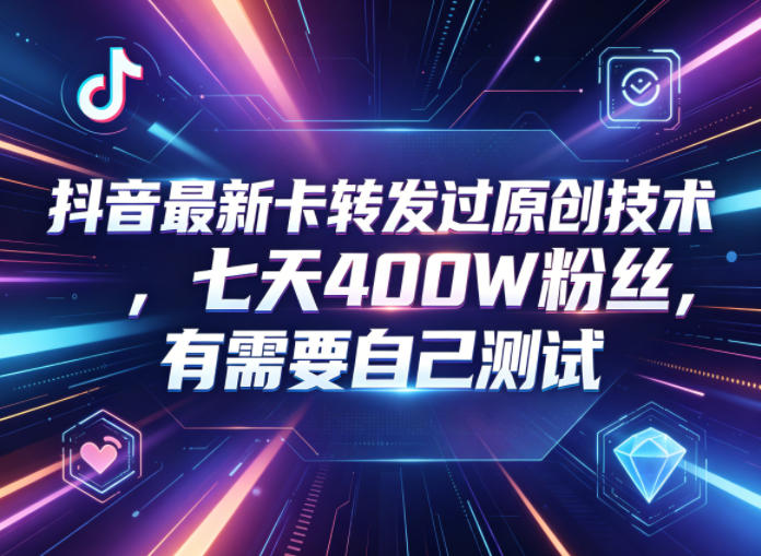 抖音最新卡转发过原创技术，七天400W粉丝，有需要自己测试-佳佳云创网