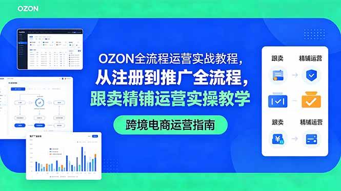（18519期）OZON全流程运营实战教程，从注册到推广全流程，跟卖精铺运营实操教学-佳佳云创网