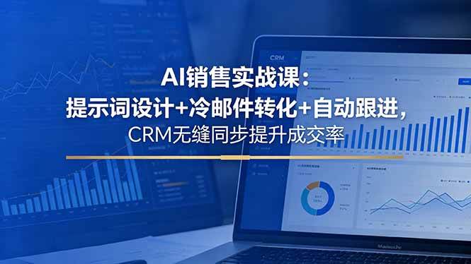 （18526期）AI销售实战课：提示词设计+冷邮件转化+自动跟进，CRM无缝同步提升成交率-佳佳云创网