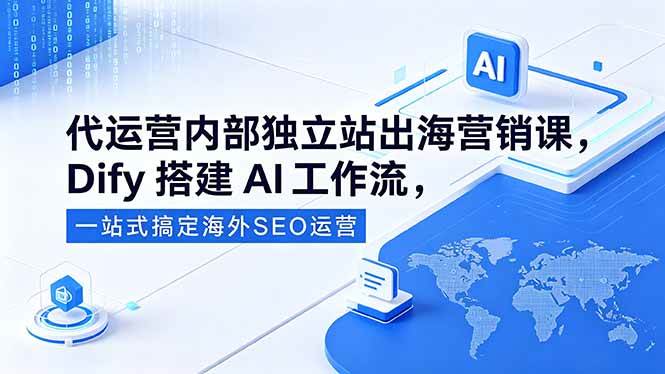 （18521期）代运营内部独立站出海营销课，Dify搭建AI工作流，一站式搞定海外SEO运营-佳佳云创网