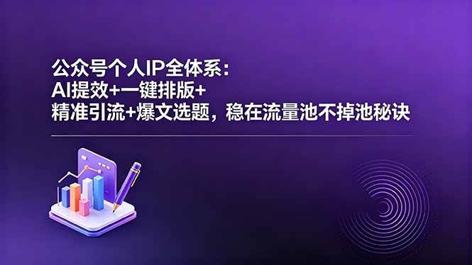 （18528期）公众号个人IP全体系：AI提效+一键排版+精准引流+爆文选题，稳在流量池不掉池秘诀-佳佳云创网