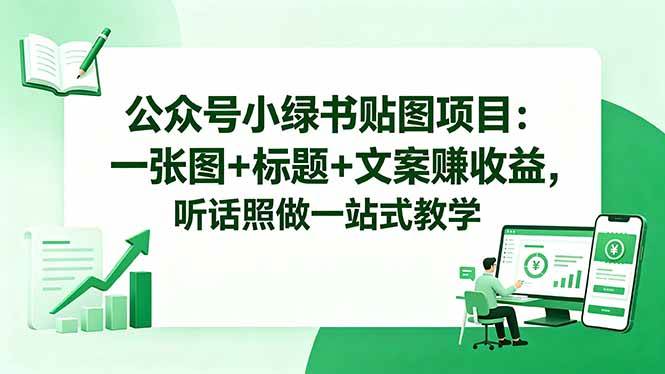 （18527期）公众号小绿书贴图项目：一张图+标题+文案赚收益，听话照做一站式教学-佳佳云创网