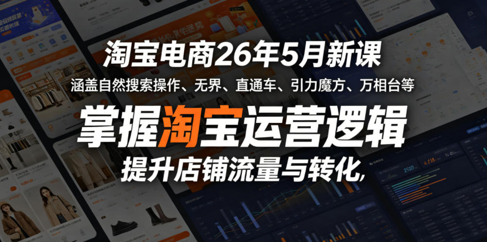 淘宝电商26年5月新课，涵盖自然搜索操作、无界、直通车、引力魔方、万相台等，掌握淘宝运营逻辑，提升店铺流量与转化-佳佳云创网