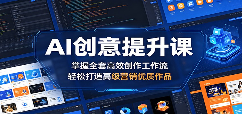 AI创意提升课：掌握全套高效创作工作流，轻松打造高级营销优质作品-佳佳云创网