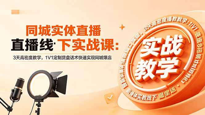 （18543期）同城实体直播线下实战课：3天高密度教学，1V1定制货盘话术快速实现同城爆店-佳佳云创网
