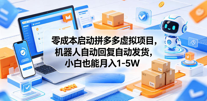 零成本启动拼多多虚拟项目，机器人自动回复自动发货，小白也能月入1-5W【揭秘】-佳佳云创网