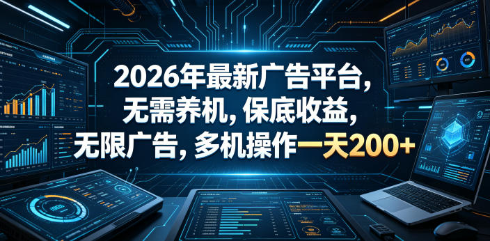 2026年最新广告平台，无需养机，保底收益，无限广告，多机操作一天200+【揭秘】-佳佳云创网