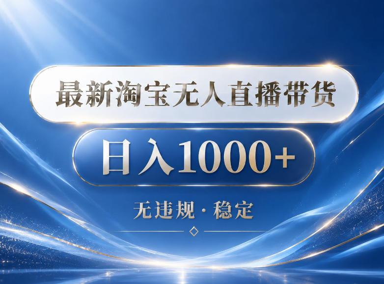 2026最新淘宝无人直播带货15.0，24小时自动直播自动出单，单设备日入1000，让你睡觉都在进账【揭秘】-佳佳云创网