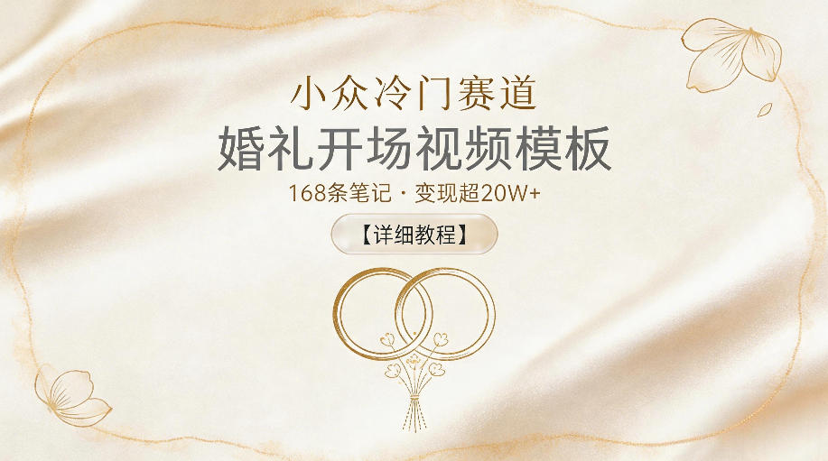 小众冷门赛道，婚礼开场视频模板，168条笔记，变现超20W+【详细教程】-佳佳云创网