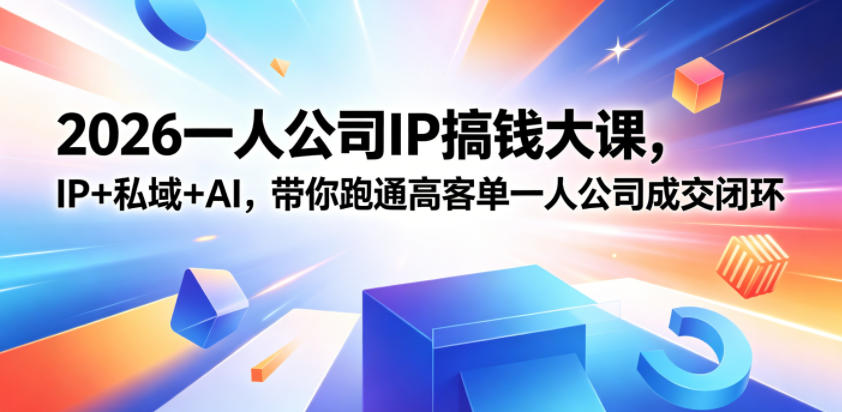 2026一人公司IP搞钱大课扬州站，IP+私域+AI，带你跑通高客单一人公司成交闭环（5.15-16-17）-佳佳云创网