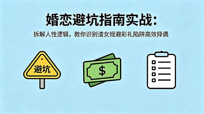 （18589期）付费文章：婚恋避坑指南实战：拆解人性逻辑，教你识别渣女规避彩礼陷阱高效择偶-佳佳云创网