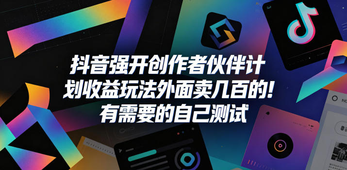 抖音强开创作者伙伴计划收益玩法，外面卖几百的！有需要的自己测试-佳佳云创网