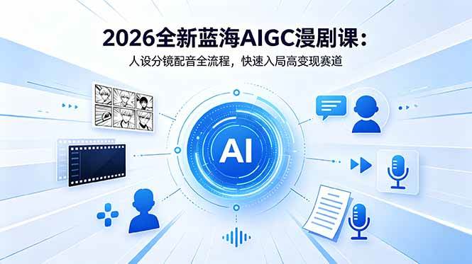 （18621期）2026全新蓝海AIGC漫剧课：人设分镜配音全流程，快速入局高变现赛道-佳佳云创网