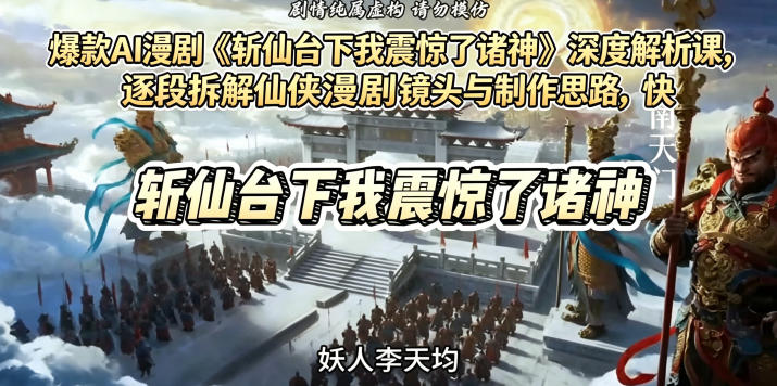爆款AI漫剧《斩仙台下我震惊了诸神》深度解析课，逐段拆解仙侠漫剧镜头与制作思路，快速复刻爆款创作模式-佳佳云创网