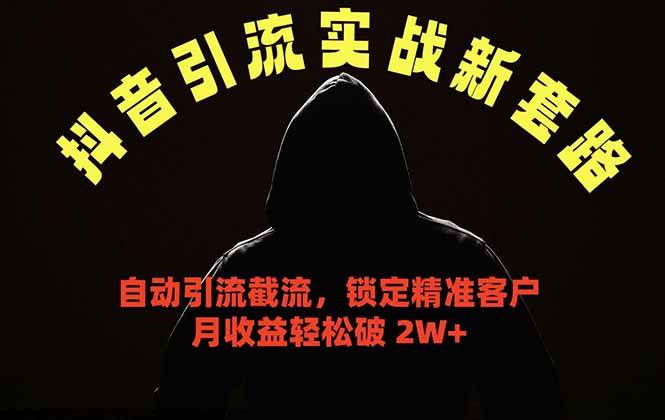 （18624期）抖音引流实战新套路，挂机自动引流截流精准锁定客户，月收益破 2W+-佳佳云创网