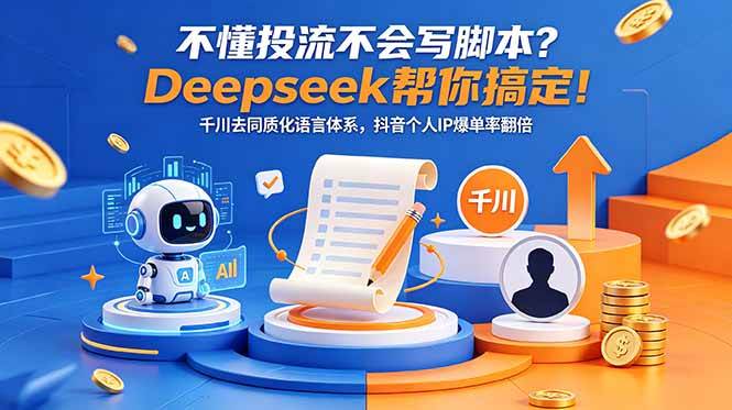 （18625期）不懂投流不会写脚本？Deepseek帮你搞定！千川去同质化语言体系，抖音个人IP爆单率翻倍-佳佳云创网