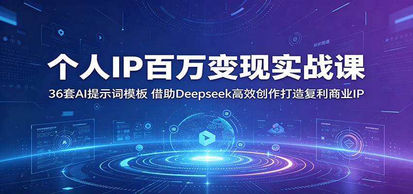个人IP百万变现实战课：36套AI提示词模板，借助Deepseek高效创作打造复利商业IP-佳佳云创网