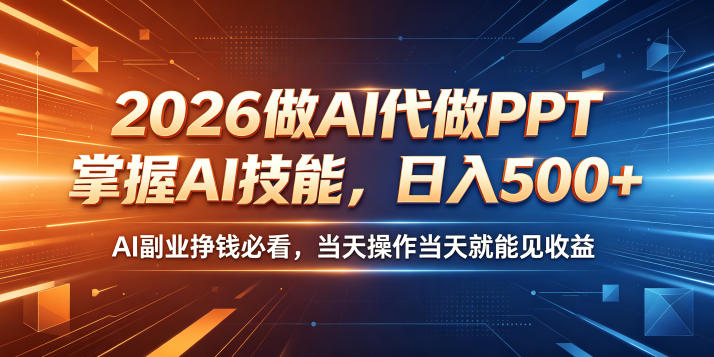 2026做AI代做PPT，掌握AI技能，日入500+，AI副业挣钱必看，当天操作当天就能见收益【揭秘】-佳佳云创网