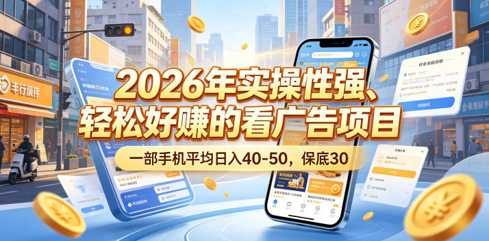 2026年实操性强、轻松好賺的看广告项目，一部手机平均日入40-50，保底30米【揭秘】-佳佳云创网