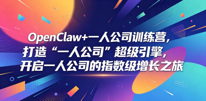 OpenClaw+一人公司训练营，打造“一人公司”超级引擎，开启一人公司的指数级增长之旅-佳佳云创网