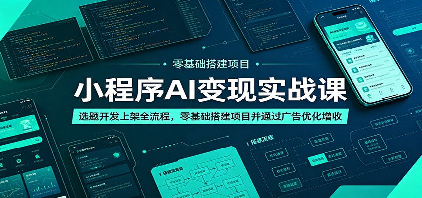 小程序AI变现实战课：选题开发上架全流程，零基础搭建项目并通过广告优化增收-佳佳云创网