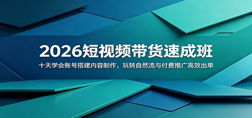 2026短视频带货速成班：十天学会账号搭建内容制作，玩转自然流与付费推广高效出单-佳佳云创网